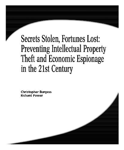 Secrets Stolen, Fortunes Lost: Preventing Intellectual Property Theft and Economic Espionage in the 21st Century