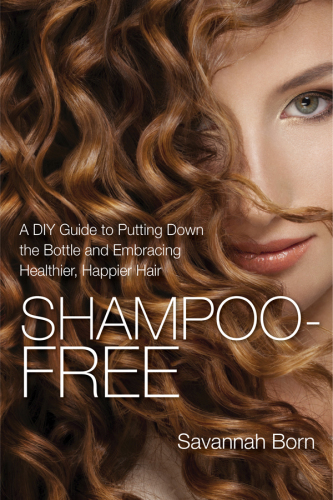 Shampoo Free: A DIY guide to putting down the bottle and embracing healthier, happier hair