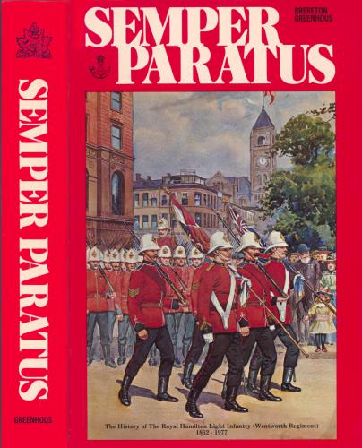 Semper Paratus: The History of the Royal Hamilton Light Infantry (Wentworth Regiment) 1862-1977