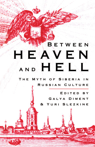 Between Heaven and Hell: The Myth of Siberia in Russian Culture