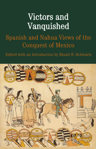 Victors and Vanquished: Spanish and Nahua Views of the Conquest of Mexico