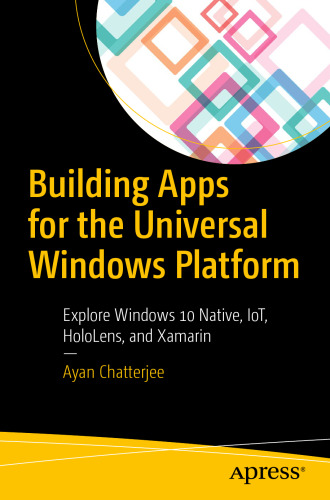 Building Apps for the Universal Windows Platform:  Explore Windows 10 Native, IoT, HoloLens, and Xamarin