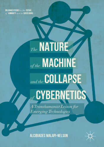 The Nature of the Machine and the Collapse of Cybernetics: A Transhumanist Lesson for Emerging Technologies