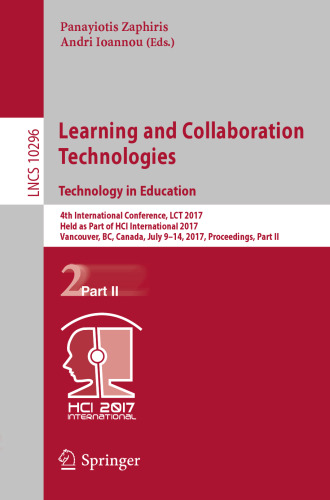 Learning and Collaboration Technologies. Technology in Education: 4th International Conference, LCT 2017, Held as Part of HCI International 2017, Vancouver, BC, Canada, July 9-14, 2017, Proceedings, Part II