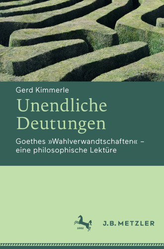 Unendliche Deutungen: Goethes »Wahlverwandtschaften« – eine philosophische Lektüre