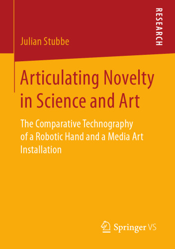 Articulating Novelty in Science and Art: The Comparative Technography of a Robotic Hand and a Media Art Installation 