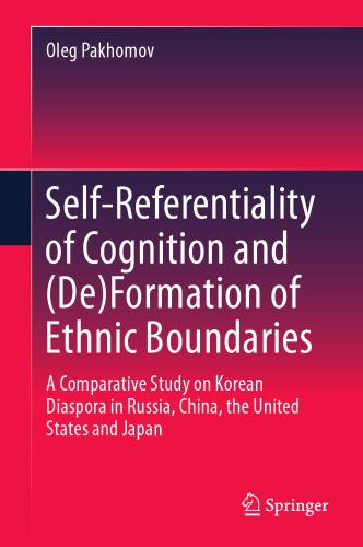 Self-Referentiality of Cognition and (De)Formation of Ethnic Boundaries : A Comparative Study on Korean Diaspora in Russia, China, the United States and Japan