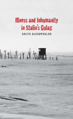 Illness and Inhumanity in Stalin’s Gulag