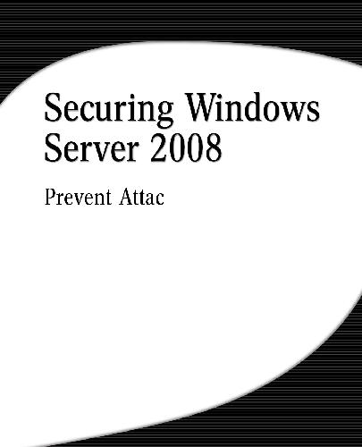 Securing Windows Server 2008: Prevent Attacks from Outside and Inside Your Organization