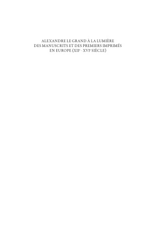 Alexandre le Grand à la lumière des manuscrits et des premiers imprimés en Europe (XIIe-XVIe siècle): Matérialité des textes, contextes et paratextes: des lectures originales