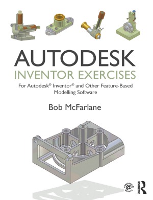 Autodesk Inventor Exercises.  for Autodesk® Inventor® and Other Feature-Based Modelling Software