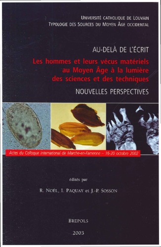 Au-delà de l’écrit. Les hommes et leurs vécus matériels au Moyen Âge à la lumière des sciences et des techniques: Actes du Colloque de Marche-en-Famenne, 16-20 octobre 2002