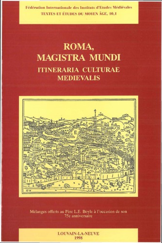 Roma, magistra mundi. Itineraria culturae medievalis: Mélanges offerts au Père L.E. Boyle à l’occasion de son 75e anniversaire