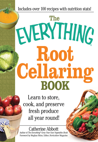 The Everything Root Cellaring Book: Learn to store, cook, and preserve fresh produce all year round!