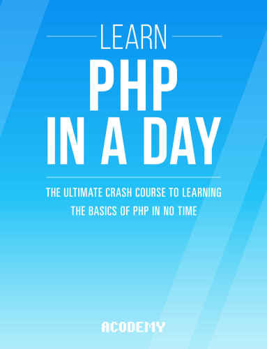 PHP: Learn PHP In A DAY! : The Ultimate Crash Course to Learning the Basics of the PHP In No Time