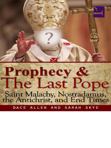 Prophecy & The Last Pope: Saint Malachy, Nostradamus, the Antichrist, and End Times