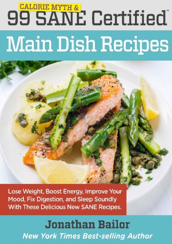 99 Calorie Myth and SANE Certified Main Dish Recipes Volume 1 Lose Weight, Increase Energy, Improve Your Mood, Fix Digestion, and Sleep Soundly With The Delicious New Science of SANE Eating