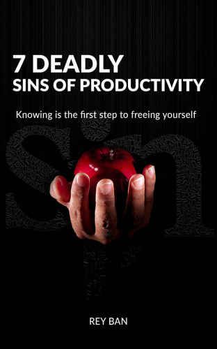 7 Deadly Sins of Productivity: Knowing is the first step to freeing yourself