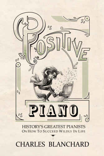 Positive Piano: History's Greatest Pianists On How To Succeed Wildly In Life