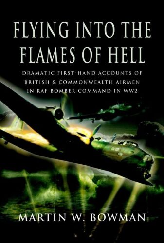 Flying into the Flames of Hell : Dramatic first hand accounts of British and Commonwealth airmen in RAF Bomber Command in WW2