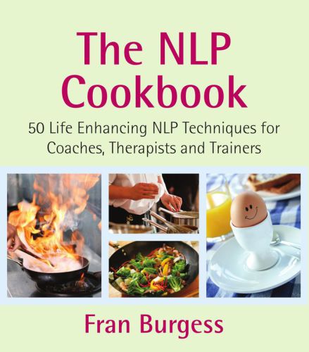 The NLP Cookbook: 50 Life enhancing NLP techniques for coaches, therapists and trainers