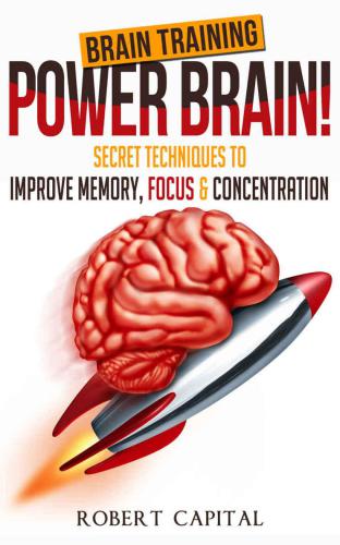 Brain training-- power brain! : secret techniques to improve memory, focus & concentration