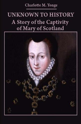 Unknown to History: a story of the captivity of Mary of Scotland