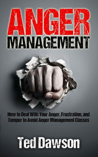 Anger Management: How to Deal With Your Anger, Frustration, and Temper to Avoid Anger Management Classes