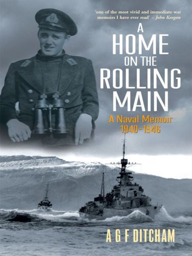 A Home on the Rolling Main A Naval Memoir 1940-1946