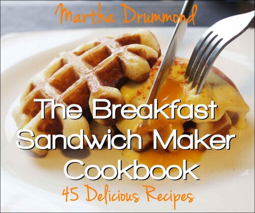 The breakfast sandwich maker cookbook : 45 delicious recipes