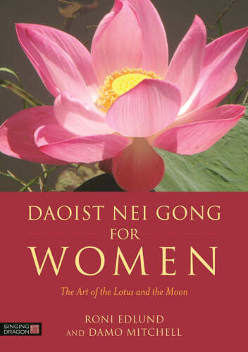 Daoist Nei Gong for women : the art of the lotus and the moon