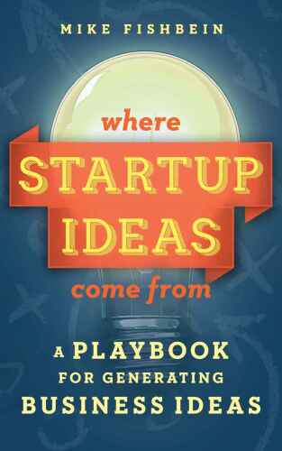 Where startup ideas come from : a playbook for generating business ideas