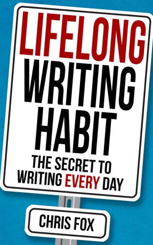 Lifelong Writing Habit: The Secret to Writing Every Day: Write Faster, Write Smarter