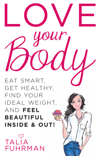 Love Your Body: Eat Smart, Get Healthy, Find Your Ideal Weight, and Feel Beautiful Inside & Out!