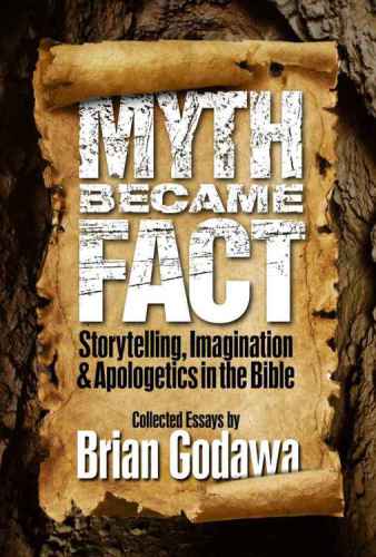 Myth Became Fact: Storytelling, Imagination, and Apologetics in the Bible