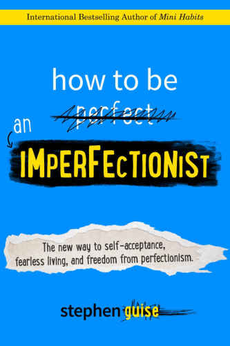 How to be an imperfectionist : the new way to self-acceptance, fearless living, and freedom from perfectionism