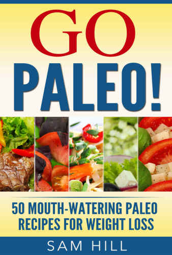 Paleo Weight Loss The Ultimate Paleo Diet Cookbook: Top 50 Simple, Delicious, Exciting, Low Calorie And Nutritious Meals: Paleo Diet Cooking: Healthy Gluten ... Free Recipes (Awesome Paleo Recipes Book 2)