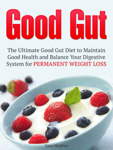 Good Gut: The Ultimate Good Gut Diet to Maintain Good Health and Balance Your Digestive System for Permanent Weight Loss