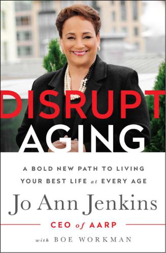 Disrupt Aging: A Bold New Path to Living Your Best Life at Every Age