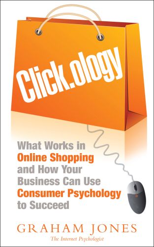 Click.ology: What Works in Onlline Shopping and How Your Business Can Use Consumer Psychology to Succeed