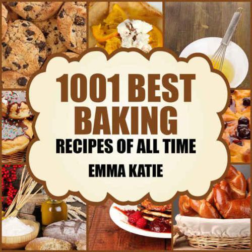 Baking: 1001 Best Baking Recipes of All Time