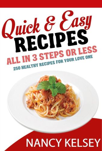 Quick Easy Recipes: 250 Delicious Quick and Easy Recipes That You can Make with 3 Steps Or Less