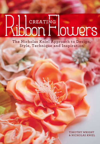 Creating ribbon flowers : the Nicholas Kniel approach to design, style, technique & inspiration