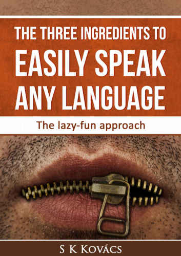 The three ingredients to easily speak any language: The lazy-fun approach