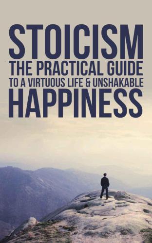 Stoicism: The Practical Guide To A Virtuous Life & Unshakable Happiness