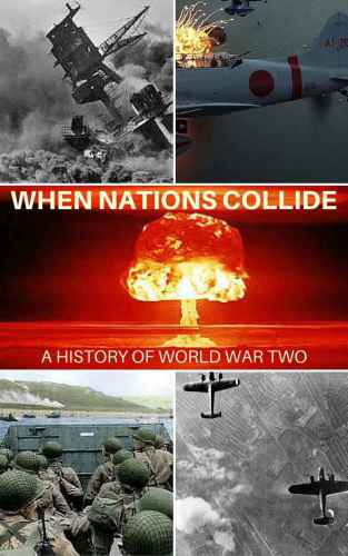 THE STORY OF WORLD WAR TWO: WHEN NATIONS COLLIDE