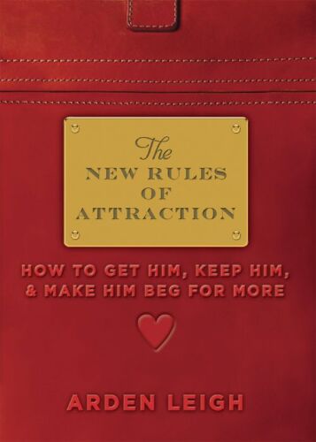 The New Rules of Attraction: How to Get Him, Keep Him, and Make Him Beg for More