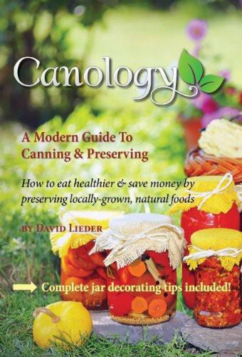 Canology: a Modern Guide: How to Eat Healthier & Save Money by Preserving Locally-Grown Natural Foods