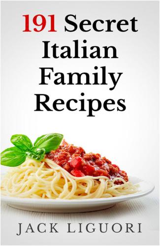 191 Secret Italian Family Recipes: Best Italian Recipes Handed Down From Generation To Generation