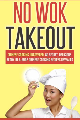 Chinese Cooking Uncovered; 80 Secret, Delicious Ready-In-A-Snap Chinese Cooking Recipes Revealed (Cookbooks Of The Week: No Wok Takeout; 80)